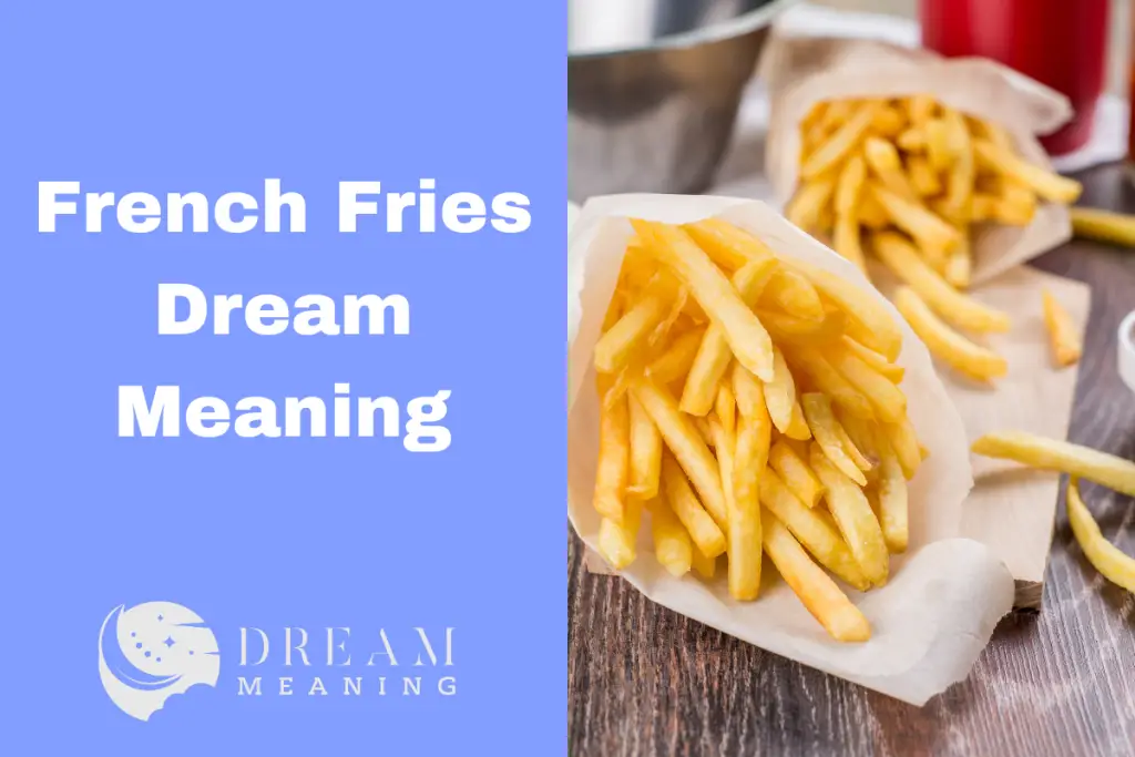 Dreaming About French Fries? Here's What It Means! The Dream Meaning