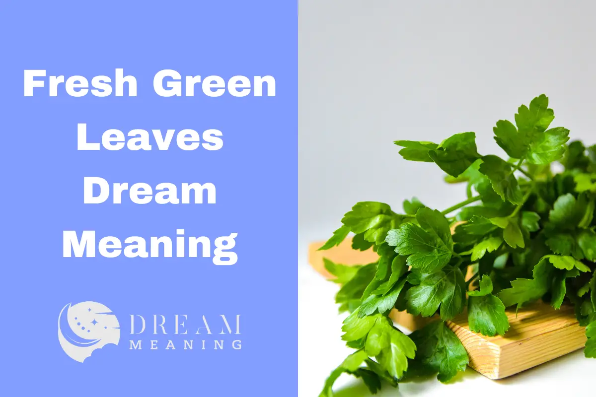 What Does It Mean To Dream Of Fresh Green Leaves? Uncovering Ancient